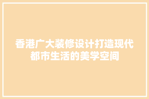 香港广大装修设计打造现代都市生活的美学空间