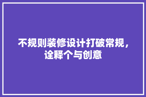 不规则装修设计打破常规，诠释个与创意