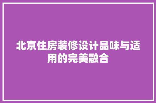北京住房装修设计品味与适用的完美融合
