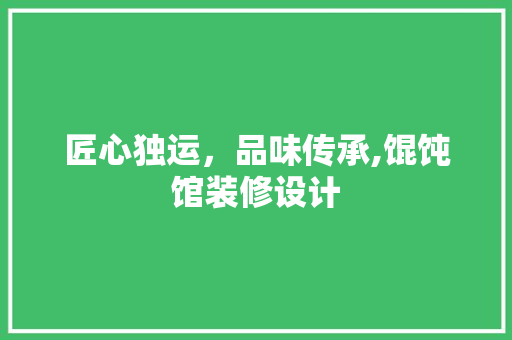 匠心独运，品味传承,馄饨馆装修设计 复合门