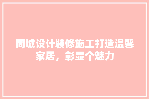 同城设计装修施工打造温馨家居，彰显个魅力 防火门