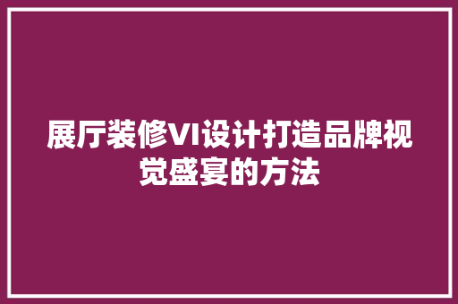 展厅装修VI设计打造品牌视觉盛宴的方法 推拉门