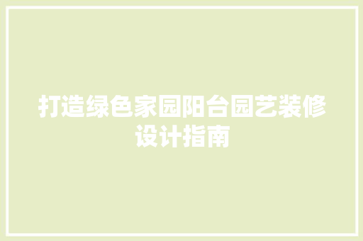 打造绿色家园阳台园艺装修设计指南