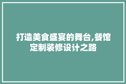 打造美食盛宴的舞台,餐馆定制装修设计之路