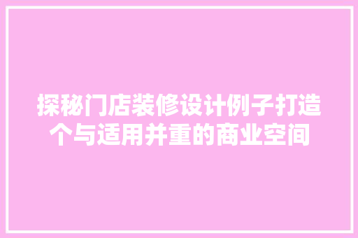 探秘门店装修设计例子打造个与适用并重的商业空间
