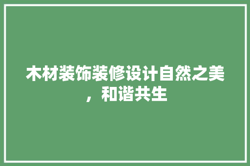 木材装饰装修设计自然之美，和谐共生 塑钢门