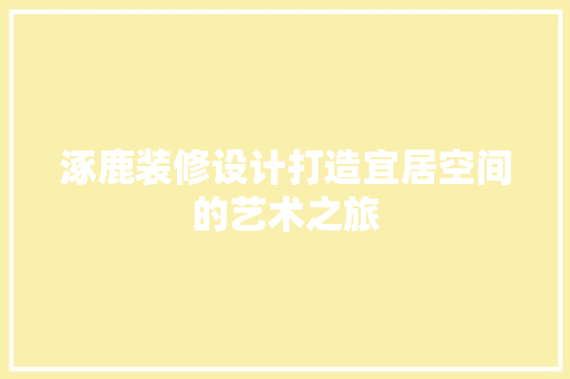 涿鹿装修设计打造宜居空间的艺术之旅