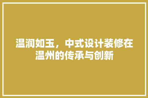 温润如玉，中式设计装修在温州的传承与创新
