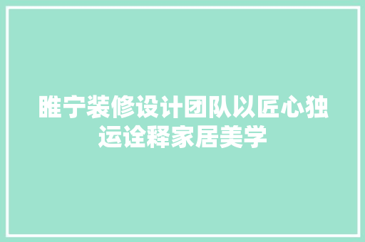 睢宁装修设计团队以匠心独运诠释家居美学