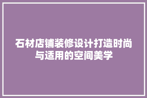 石材店铺装修设计打造时尚与适用的空间美学 实木门