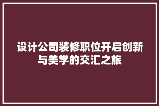 设计公司装修职位开启创新与美学的交汇之旅