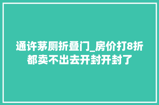 通许茅厕折叠门_房价打8折都卖不出去开封开封了