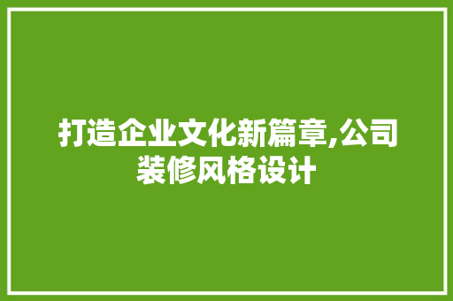 打造企业文化新篇章,公司装修风格设计