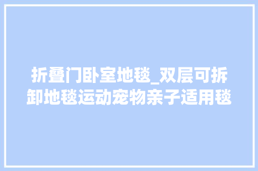 折叠门卧室地毯_双层可拆卸地毯运动宠物亲子适用毯面可换可机洗超实用