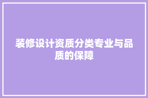 装修设计资质分类专业与品质的保障