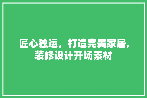 匠心独运，打造完美家居,装修设计开场素材