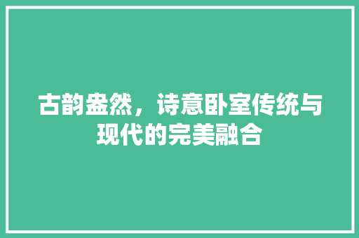 古韵盎然，诗意卧室传统与现代的完美融合 塑钢门