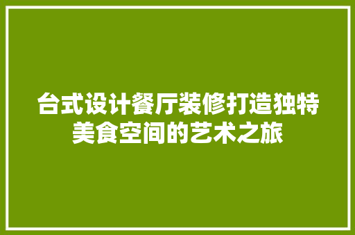 台式设计餐厅装修打造独特美食空间的艺术之旅