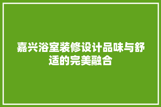 嘉兴浴室装修设计品味与舒适的完美融合
