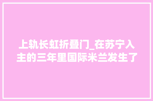 上轨长虹折叠门_在苏宁入主的三年里国际米兰发生了哪些变革 实木门