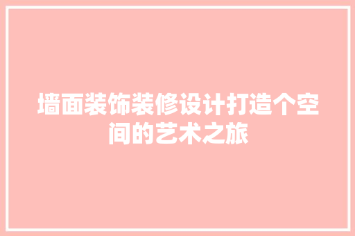 墙面装饰装修设计打造个空间的艺术之旅
