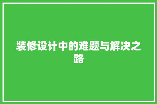 装修设计中的难题与解决之路