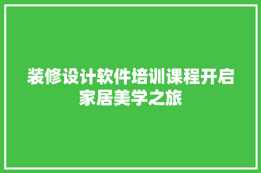 装修设计软件培训课程开启家居美学之旅