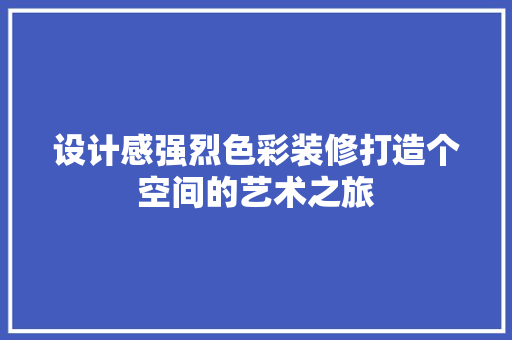 设计感强烈色彩装修打造个空间的艺术之旅
