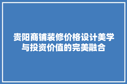 贵阳商铺装修价格设计美学与投资价值的完美融合