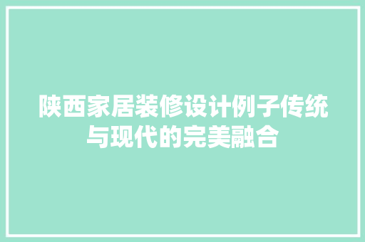 陕西家居装修设计例子传统与现代的完美融合
