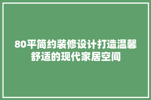 80平简约装修设计打造温馨舒适的现代家居空间