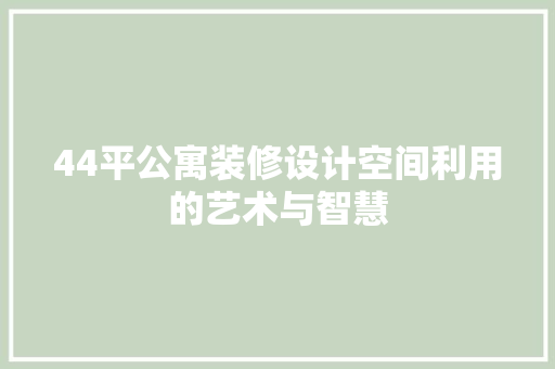 44平公寓装修设计空间利用的艺术与智慧