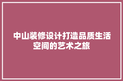 中山装修设计打造品质生活空间的艺术之旅