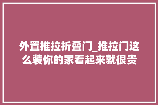 外置推拉折叠门_推拉门这么装你的家看起来就很贵 推拉门