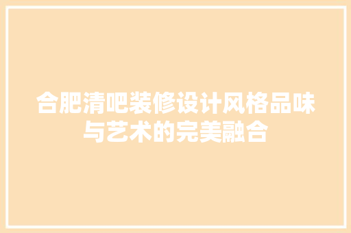 合肥清吧装修设计风格品味与艺术的完美融合