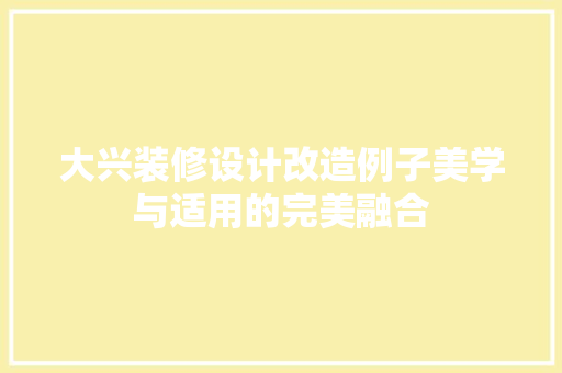 大兴装修设计改造例子美学与适用的完美融合