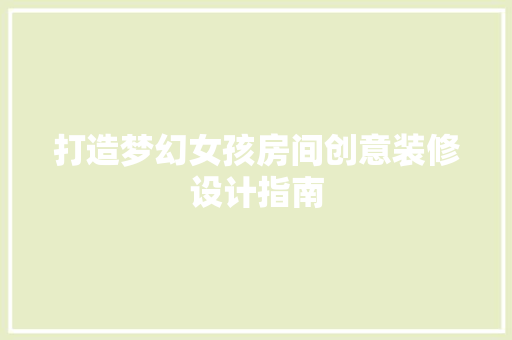 打造梦幻女孩房间创意装修设计指南