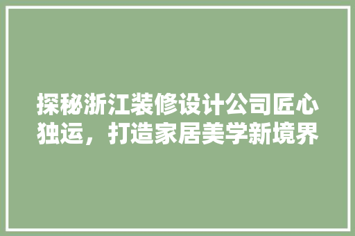 探秘浙江装修设计公司匠心独运，打造家居美学新境界