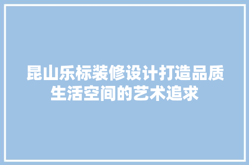 昆山乐标装修设计打造品质生活空间的艺术追求 防火门