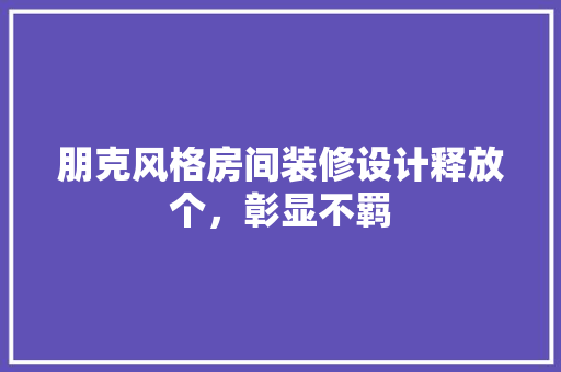 朋克风格房间装修设计释放个，彰显不羁