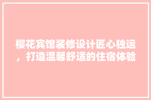 樱花宾馆装修设计匠心独运，打造温馨舒适的住宿体验