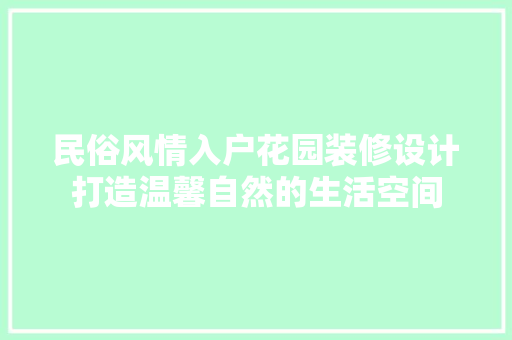 民俗风情入户花园装修设计打造温馨自然的生活空间