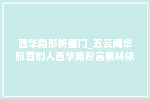 西华隐形折叠门_五云间华服首创人西华隐形富豪林依轮背后的女人