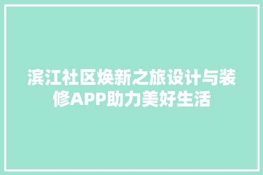 滨江社区焕新之旅设计与装修APP助力美好生活