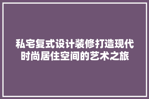 私宅复式设计装修打造现代时尚居住空间的艺术之旅