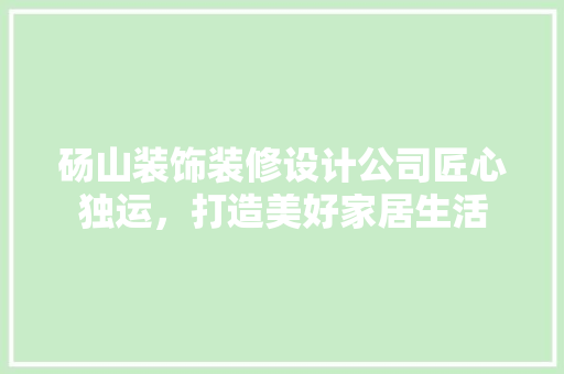 砀山装饰装修设计公司匠心独运，打造美好家居生活 玻璃门