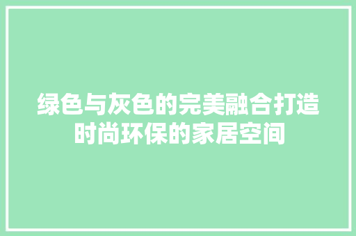 绿色与灰色的完美融合打造时尚环保的家居空间