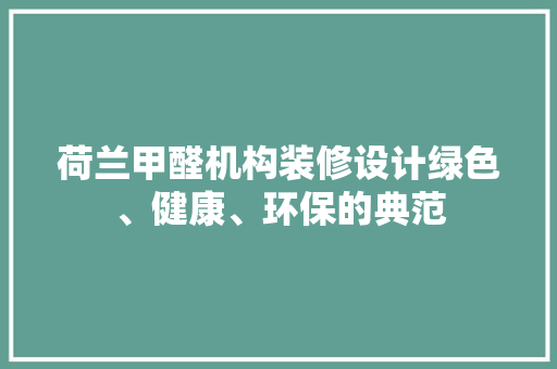 荷兰甲醛机构装修设计绿色、健康、环保的典范