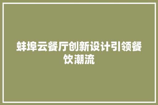 蚌埠云餐厅创新设计引领餐饮潮流