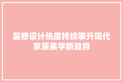 装修设计热度持续攀升现代家居美学新趋势